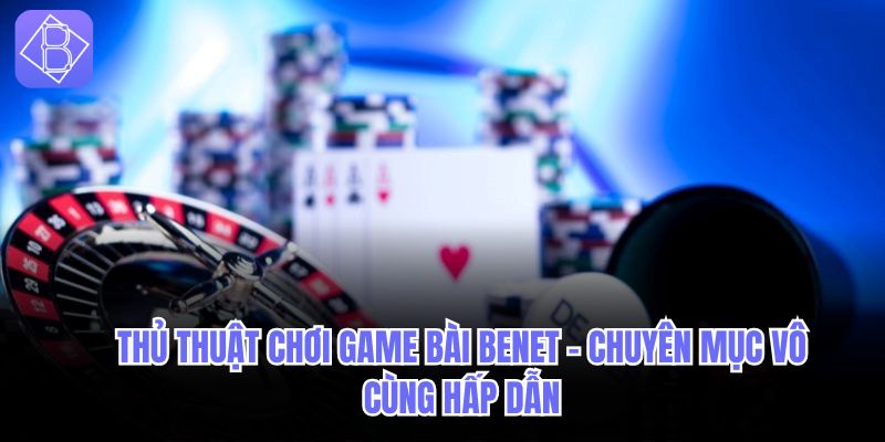 Thủ thuật chơi game bài BENBET